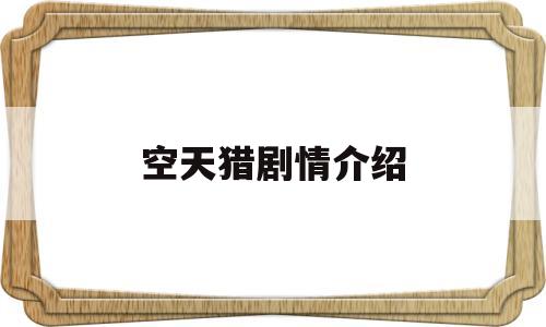 空天猎剧情介绍(空天猎剧情详解谁死了)
