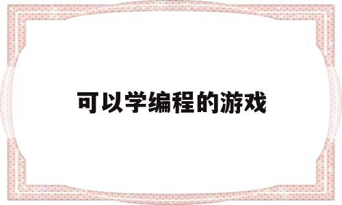 可以学编程的游戏(可以学编程的游戏app推荐)