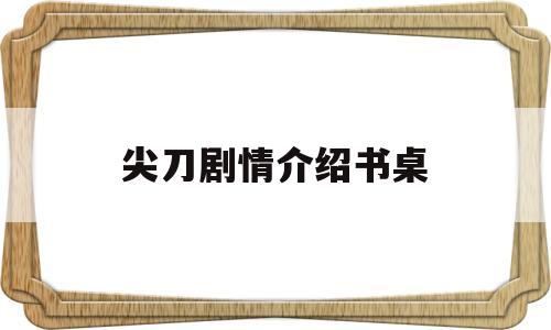 尖刀剧情介绍书桌(尖刀剧情介绍电视猫)