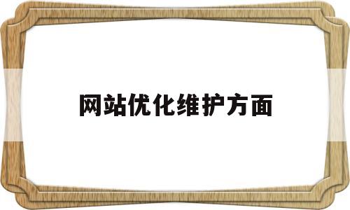 网站优化维护方面(可以从哪些方面优化网站)