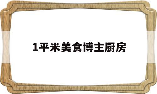 1平米美食博主厨房(美食博主餐具)