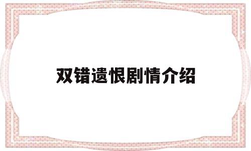 双错遗恨剧情介绍(王洪玲双错遗恨)