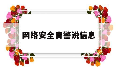 网络安全青警说信息(网络安全青警说信息不安全)