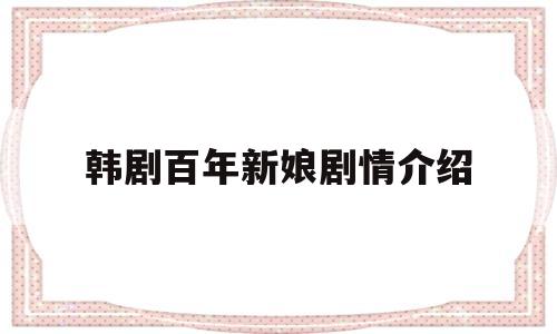 韩剧百年新娘剧情介绍(韩剧百年新娘剧情介绍大结局)