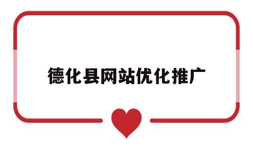 德化县网站优化推广的简单介绍