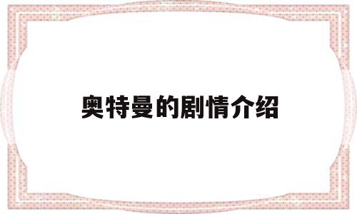 奥特曼的剧情介绍(奥特曼的剧情介绍视频)