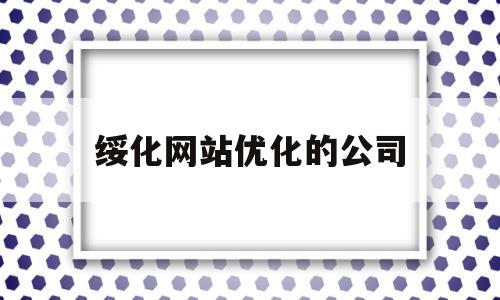 绥化网站优化的公司(绥化优化公司认准23火星)