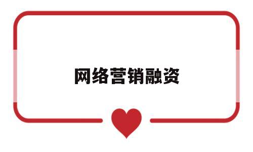 网络营销融资(网络营销公司)