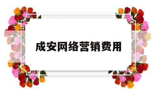 成安网络营销费用的简单介绍