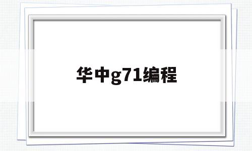 华中g71编程(华中g71编程实例及解释)
