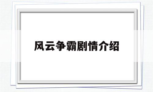风云争霸剧情介绍(风云争霸剧情介绍电视猫)