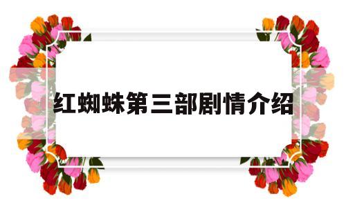红蜘蛛第三部剧情介绍(红蜘蛛第三部剧情介绍大结局)