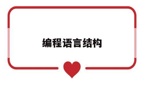 编程语言结构(编程语言结构顺序循环)