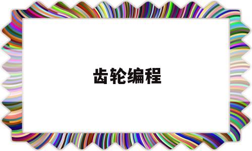 齿轮编程(齿轮编程数控加工)