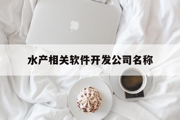 水产相关软件开发公司名称的简单介绍