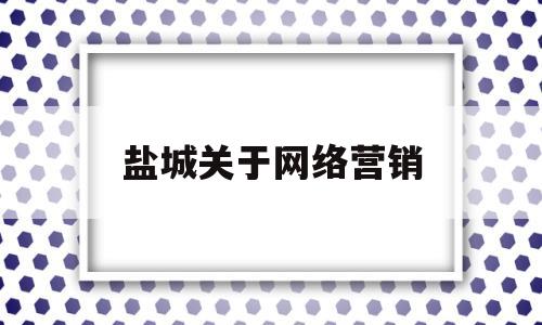 包含盐城关于网络营销的词条