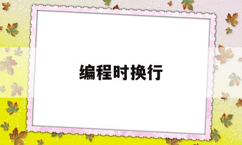 编程时换行(编程换行快捷键)