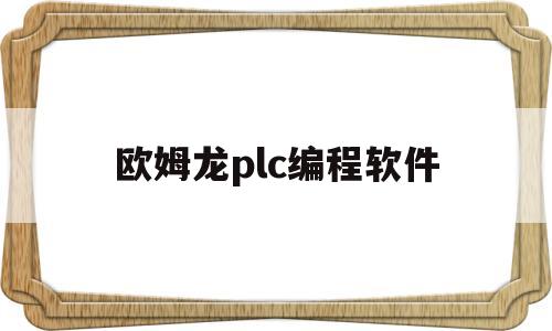 欧姆龙plc编程软件(欧姆龙plc编程软件官方下载)