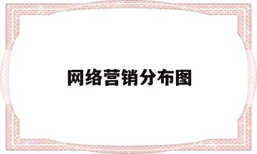 网络营销分布图(网络营销分类)