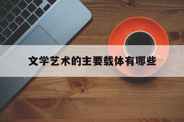 文学艺术的主要载体有哪些(文学艺术的客体)