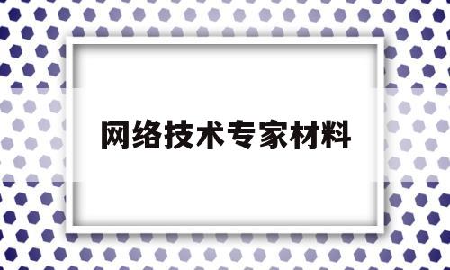 网络技术专家材料(网络专家证书)