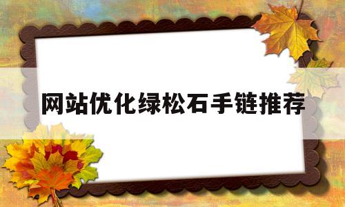 关于网站优化绿松石手链推荐的信息