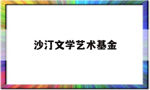 沙汀文学艺术基金(作家沙汀)