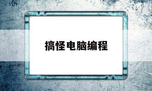 搞怪电脑编程(搞怪电脑编程软件)