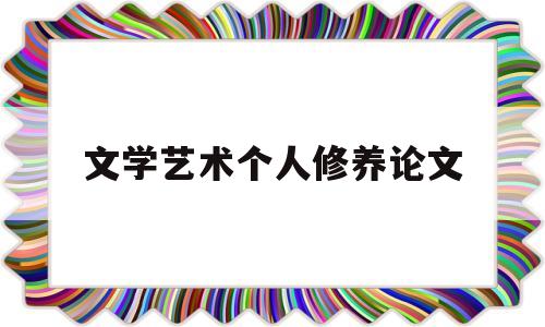 文学艺术个人修养论文(文学艺术个人修养论文题目)