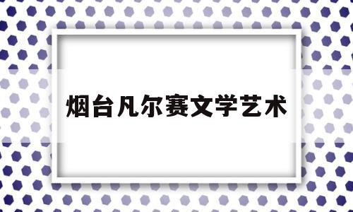 烟台凡尔赛文学艺术(凡尔赛文学是真实的吗)
