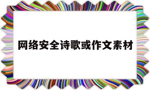 关于网络安全诗歌或作文素材的信息
