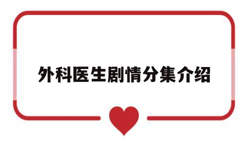 外科医生剧情分集介绍(外科医生电视剧主要演员)