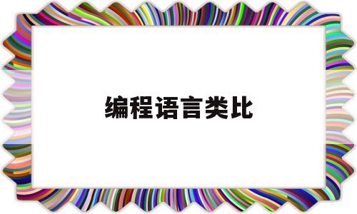 编程语言类比(编程语言类比分析)