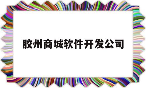 胶州商城软件开发公司(胶州软控股份有限公司工作时间待遇)