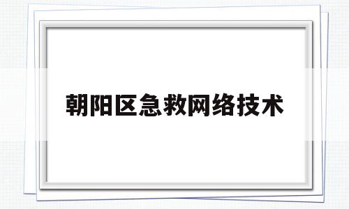 朝阳区急救网络技术(北京市朝阳区急救中心医院)
