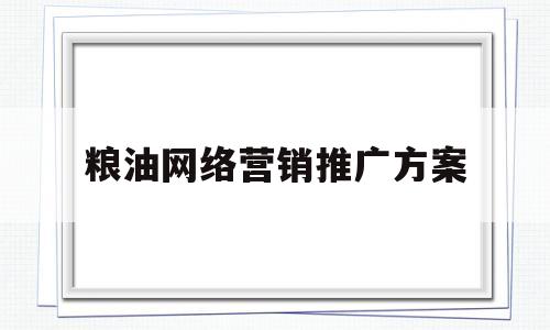 粮油网络营销推广方案(农副产品线上推广策划方案)