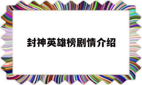 封神英雄榜剧情介绍(封神英雄榜剧情介绍分集)