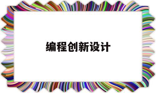 编程创新设计(编程创新设计方案)