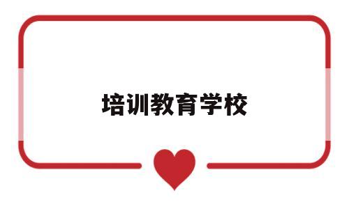 培训教育学校(北斗导航专升本培训教育学校)