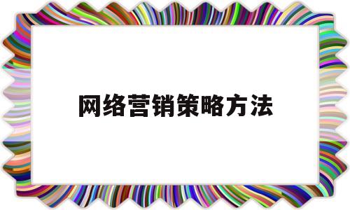 网络营销策略方法(网络营销策略实施步骤)