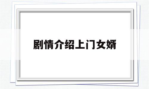剧情介绍上门女婿(连续剧上门女婿介绍一下)