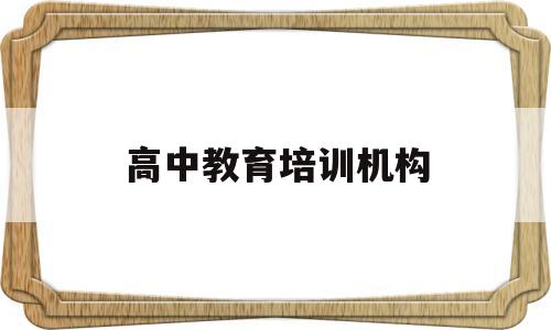高中教育培训机构(高中教育培训机构排名)