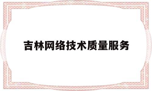 吉林网络技术质量服务(吉林省网络安全和信息化办公室)