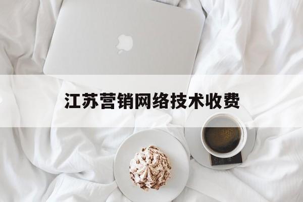 江苏营销网络技术收费(江苏营销网络技术收费多少钱)