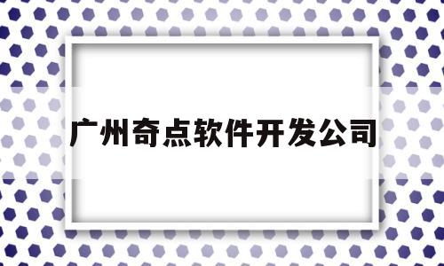 广州奇点软件开发公司(广州奇点子科技有限公司)