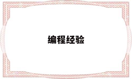 编程经验(编程经验总结)