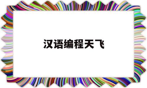 汉语编程天飞(汉语言编程小说)
