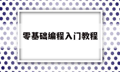 零基础编程入门教程(初级编程入门视频教程)