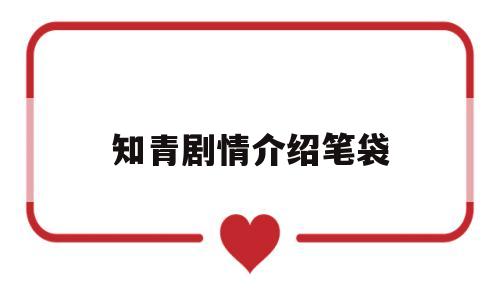 知青剧情介绍笔袋(知青电视剧是哪部小说改编的)
