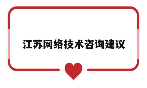 江苏网络技术咨询建议(江苏网络科技有限公司投诉)